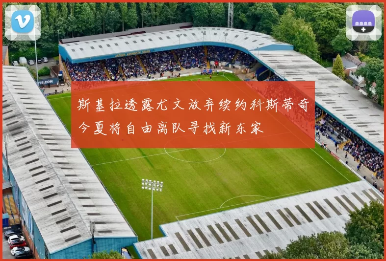 斯基拉透露尤文放弃续约科斯蒂奇今夏将自由离队寻找新东家