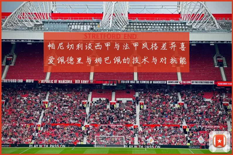 帕尼切利谈西甲与法甲风格差异喜爱佩德里与姆巴佩的技术与对抗能力